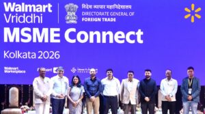 Walmart Vriddhi MSME Connect Kolkata 2026 Strengthens Market Access and Export Readiness for West Bengal Entrepreneurs…